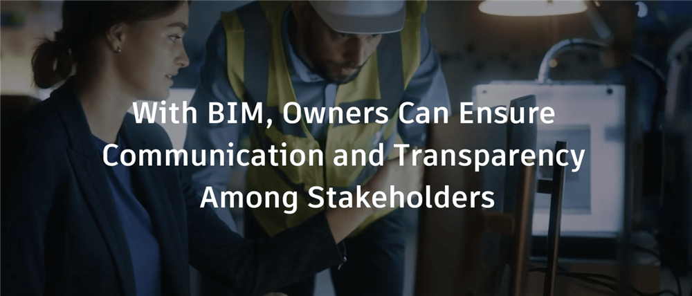 With BIM, Owners Can Ensure Communication and Transparency Among Stakeholders